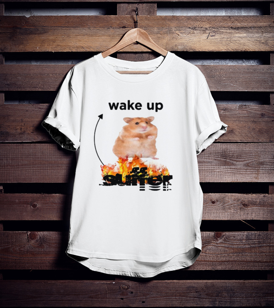 Wake Up Suffer Hamster On Fire T-Shirt