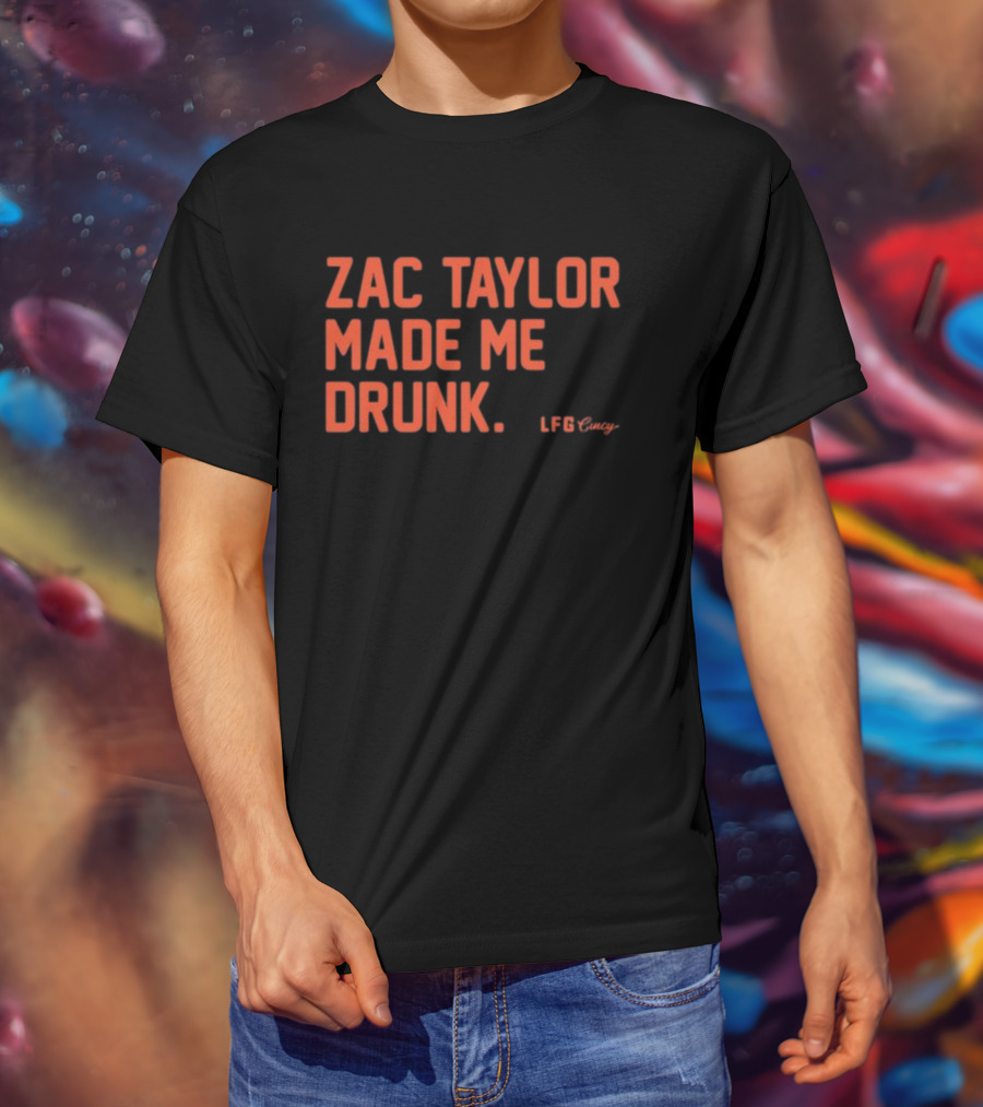 Zac Taylor Made Me Drunk LFG Cincy T-Shirt