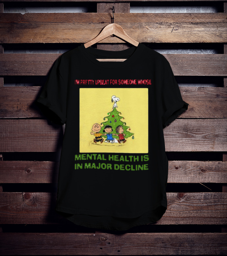 I'm Pretty Upbeat For Someone Whose Mental Health Is In Major Decline Peanuts Christmas Tree Snoopy Charlie Brown And Friends T-Shirt