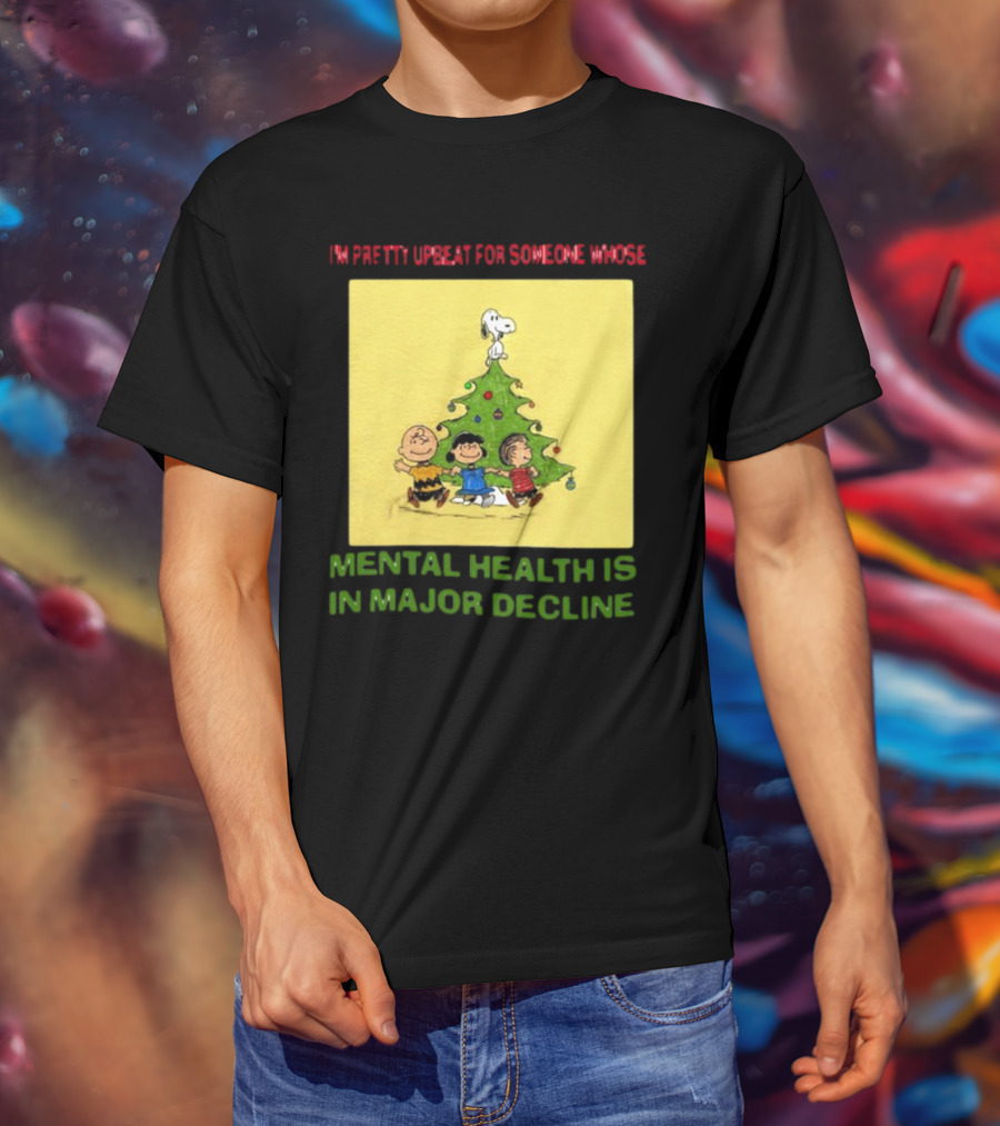 I'm Pretty Upbeat For Someone Whose Mental Health Is In Major Decline Peanuts Christmas Tree Snoopy Charlie Brown And Friends T-Shirt