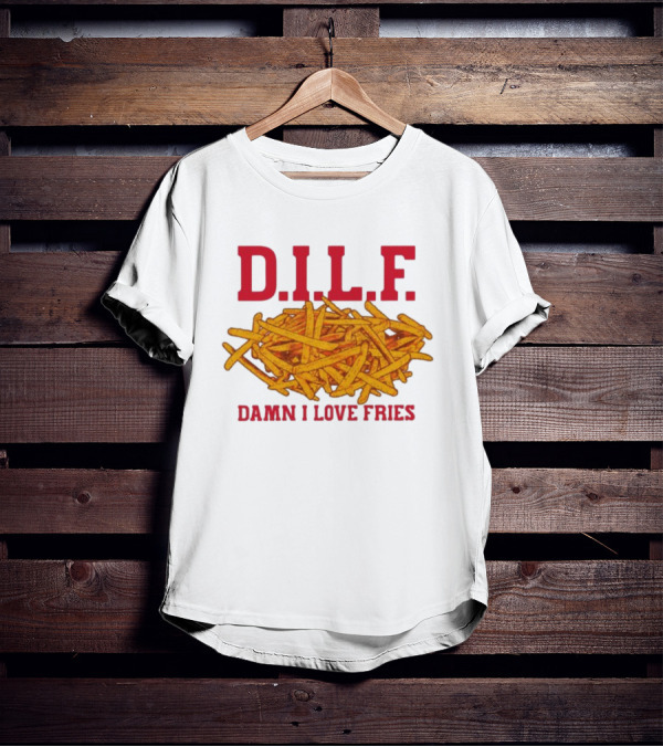 D.I.L.F. Damn I Love Fries French Fry Enthusiast T-Shirt