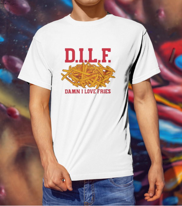 D.I.L.F. Damn I Love Fries French Fry Enthusiast T-Shirt