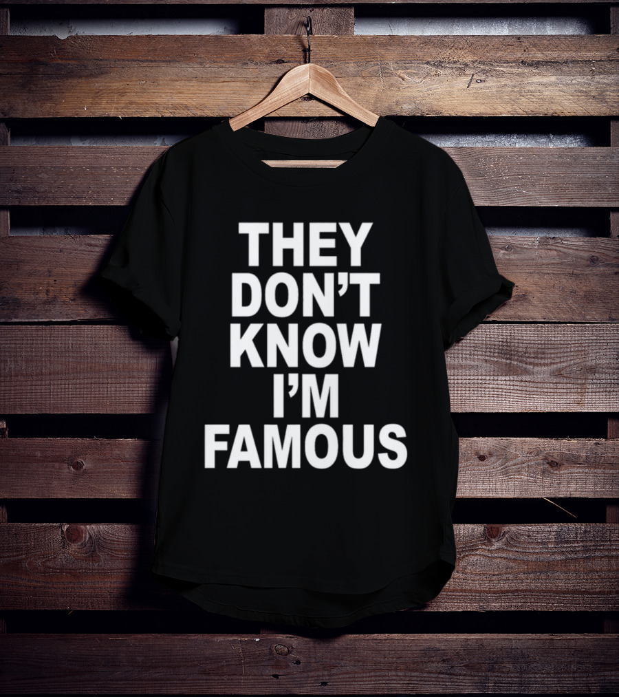 They Don't Know I'm Famous Text Statement White T-Shirt
