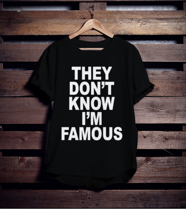 They Don't Know I'm Famous Text Statement White T-Shirt