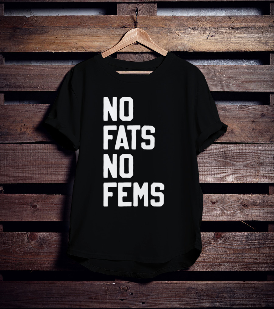 No Fats No Fems Whitefeelimgs T-Shirt