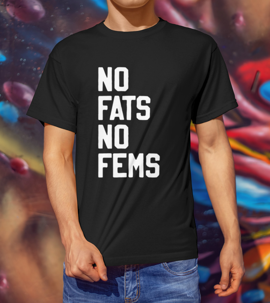 No Fats No Fems Whitefeelimgs T-Shirt
