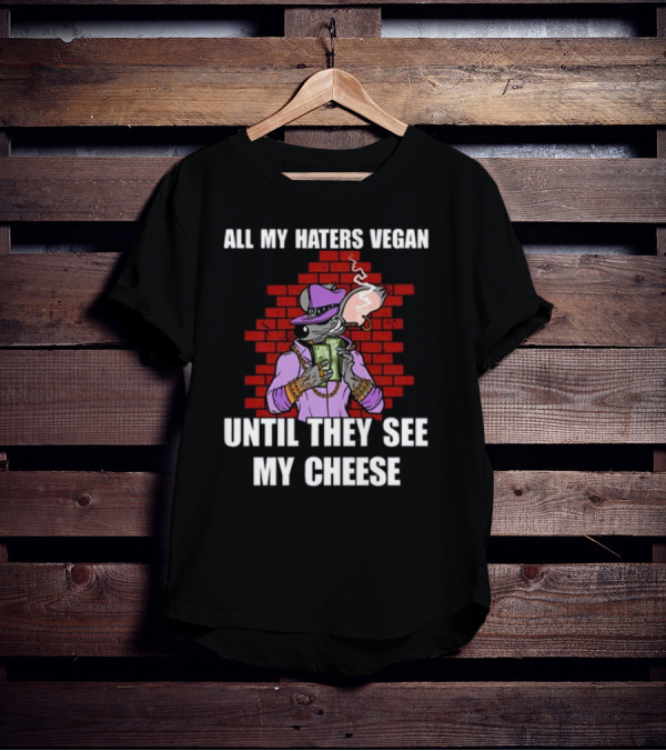 All My Haters Vegan Until They See My Cheese Smoking Mouse With Money Against Brick Wall T-Shirt