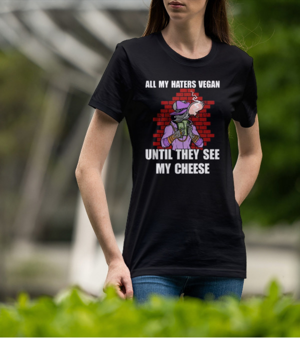 All My Haters Vegan Until They See My Cheese Smoking Mouse With Money Against Brick Wall T-Shirt