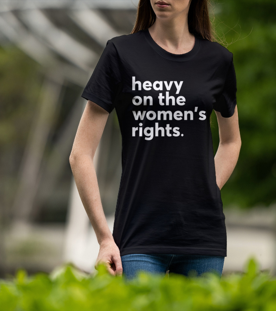 Heavy On The Women's Rights Harry A Dunn T-Shirt