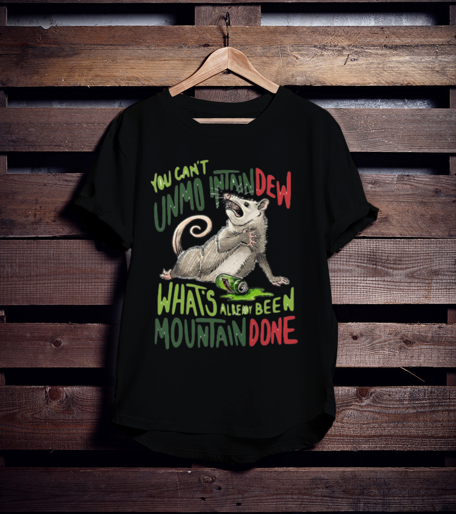 You Can't Unmountain Dew What's Already Been Mountain Done Opossum With Can T-Shirt