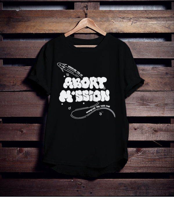 Whoever You Are Abort Mission Wherever You Need One T-Shirt