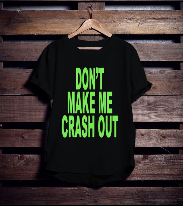 DON'T MAKE ME CRASH OUT Bright Neon Text T-Shirt