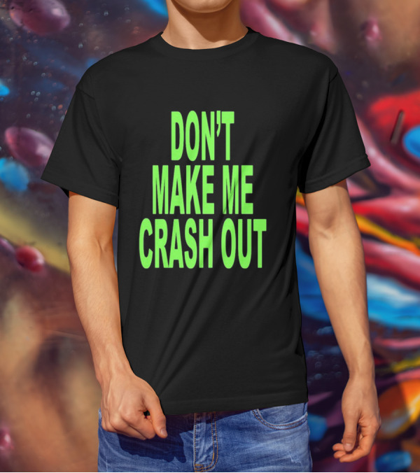 DON'T MAKE ME CRASH OUT Bright Neon Text T-Shirt