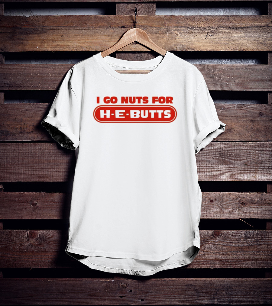 I Go Nuts For H-E-Butts Texas Grocery Humor T-Shirt