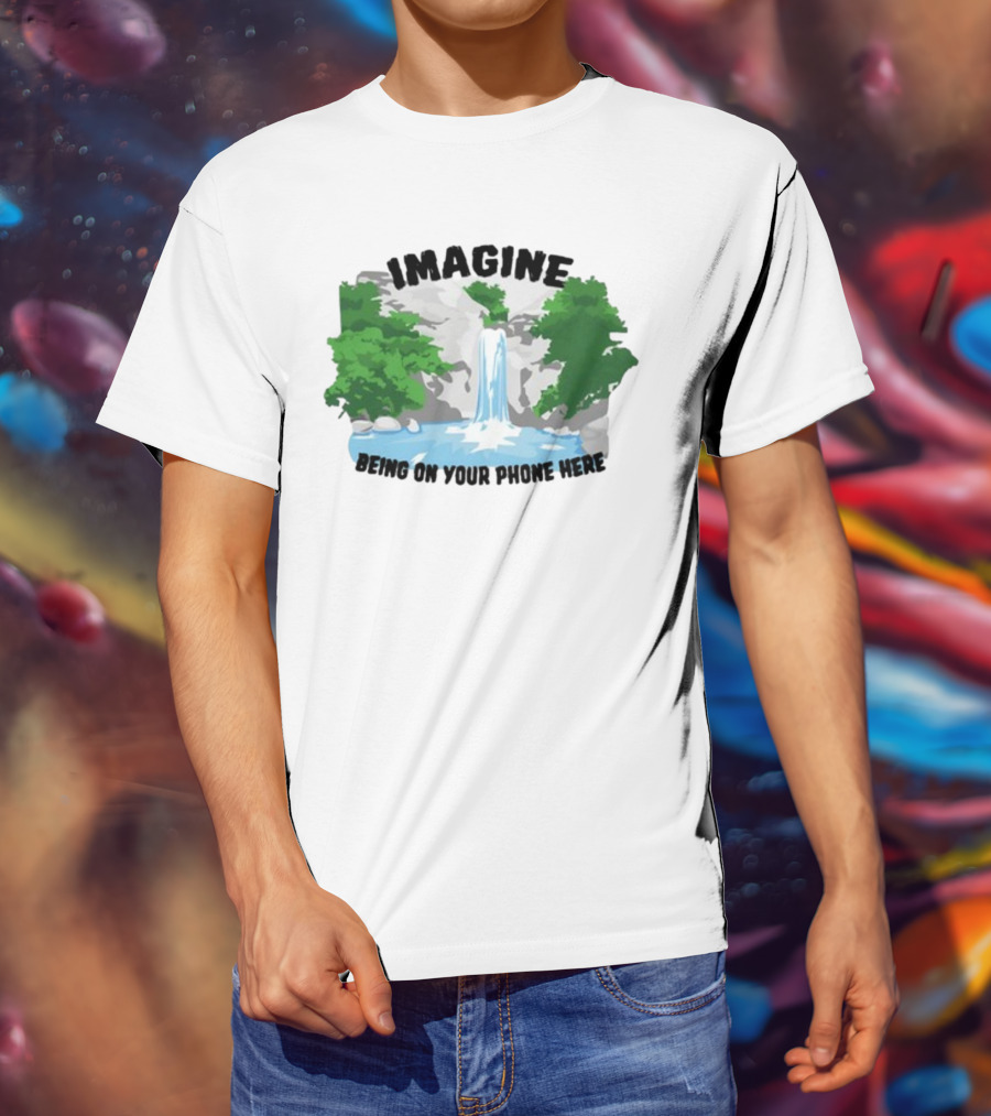 Imagine Being On Your Phone Here Waterfall Nature Scene T-Shirt