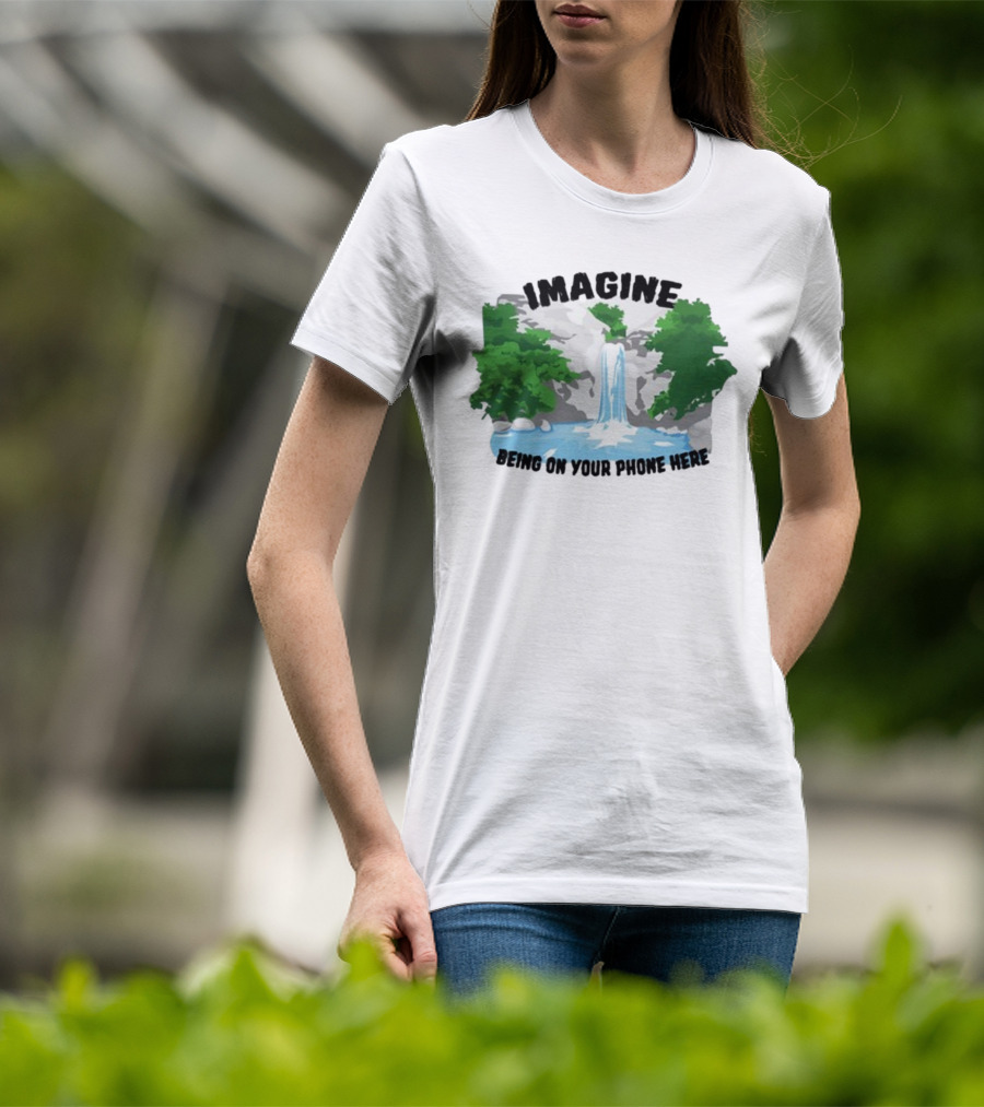 Imagine Being On Your Phone Here Waterfall Nature Scene T-Shirt