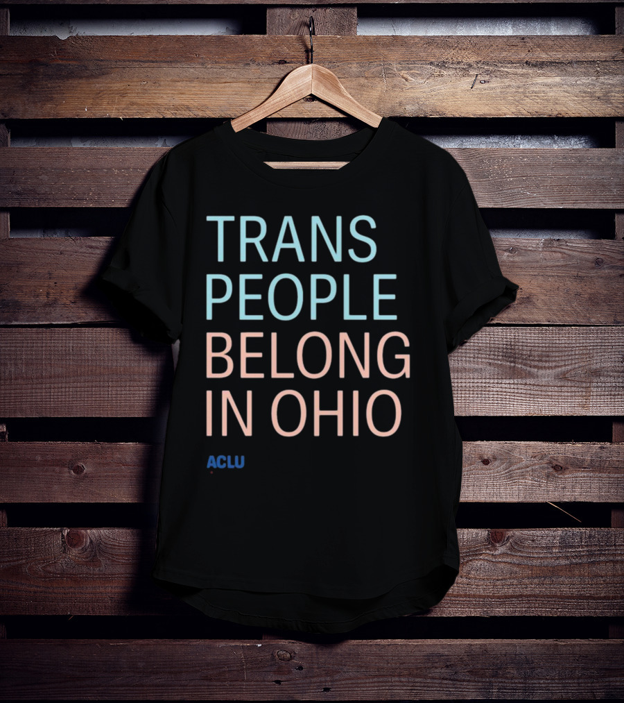 ACLU Trans People Belong In Ohio T-Shirt