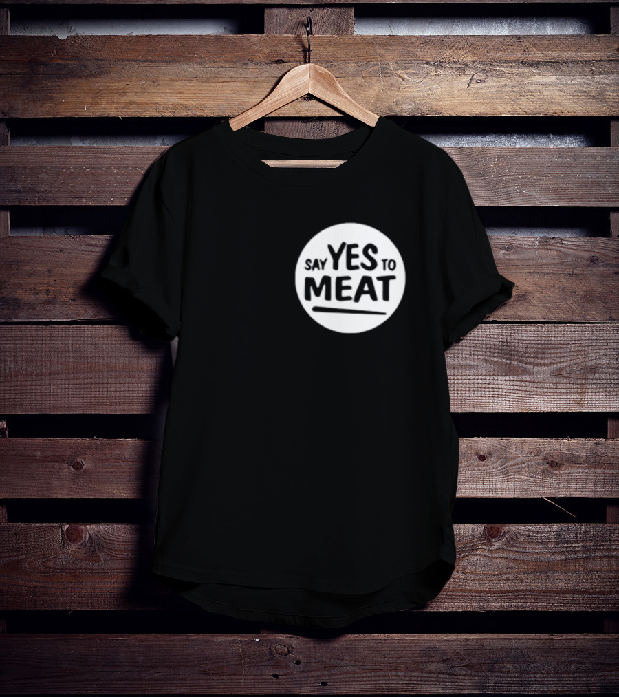 Say Yes To Meat T-Shirt