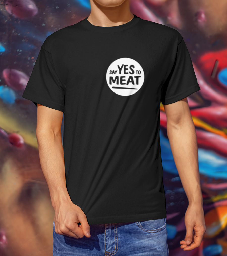 Say Yes To Meat T-Shirt
