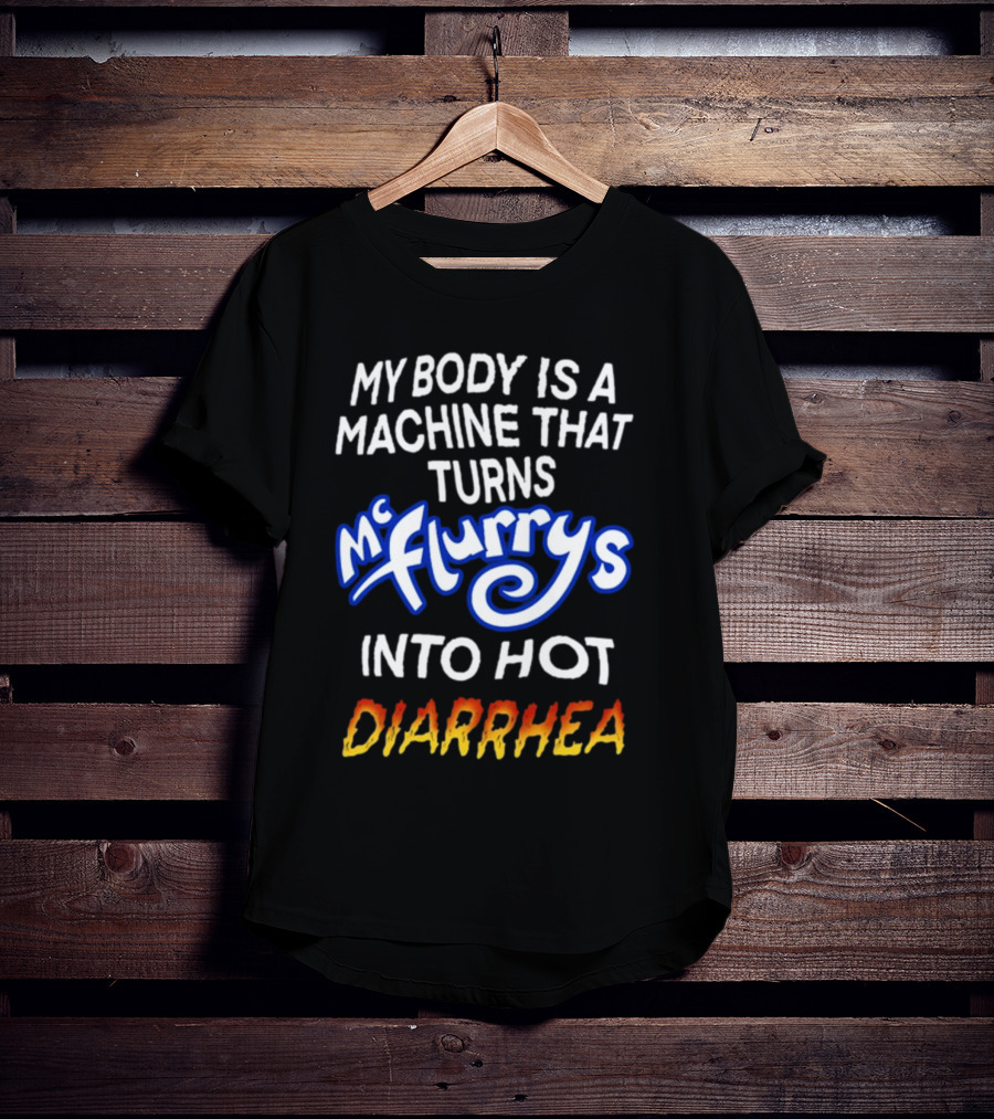 Teenhearts My Body Is A Machine That Turns Mc Flurrys Into Hot Diarrhea T-Shirt
