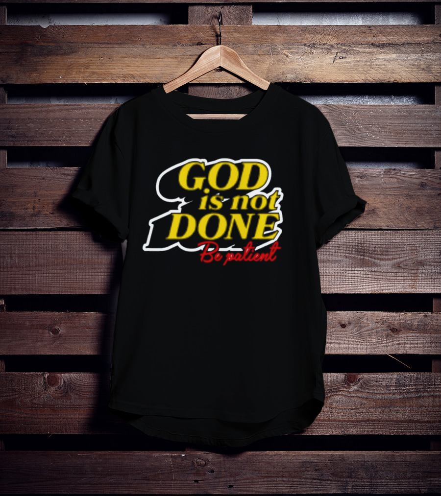 God Is Not Done Be Patient Bold Yellow Inspirational Text T-Shirt