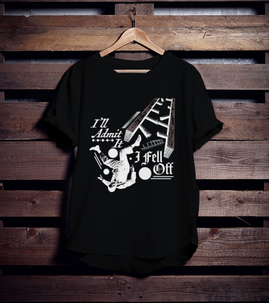 I'll Admit It I Fell Off Ladder Drawing T-Shirt
