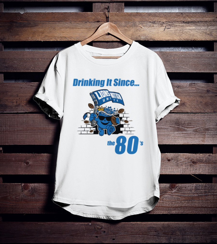Drinking It Since Lions Nation Unite The 80's T-Shirt