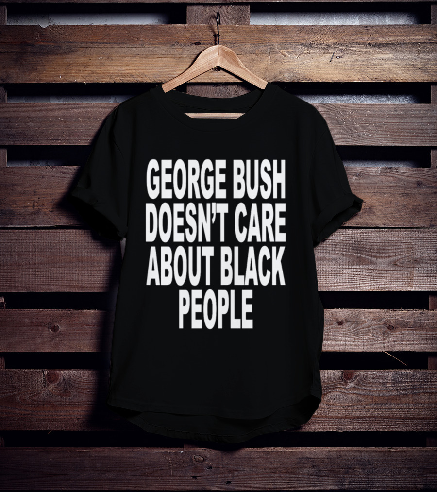 Revive George Bush Doesn't Care About Black People T-Shirt