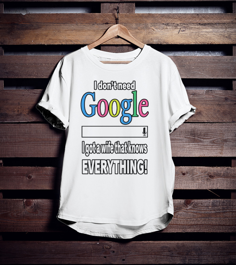 I Don't Need Google I Got A Wife That Knows Everything T-Shirt