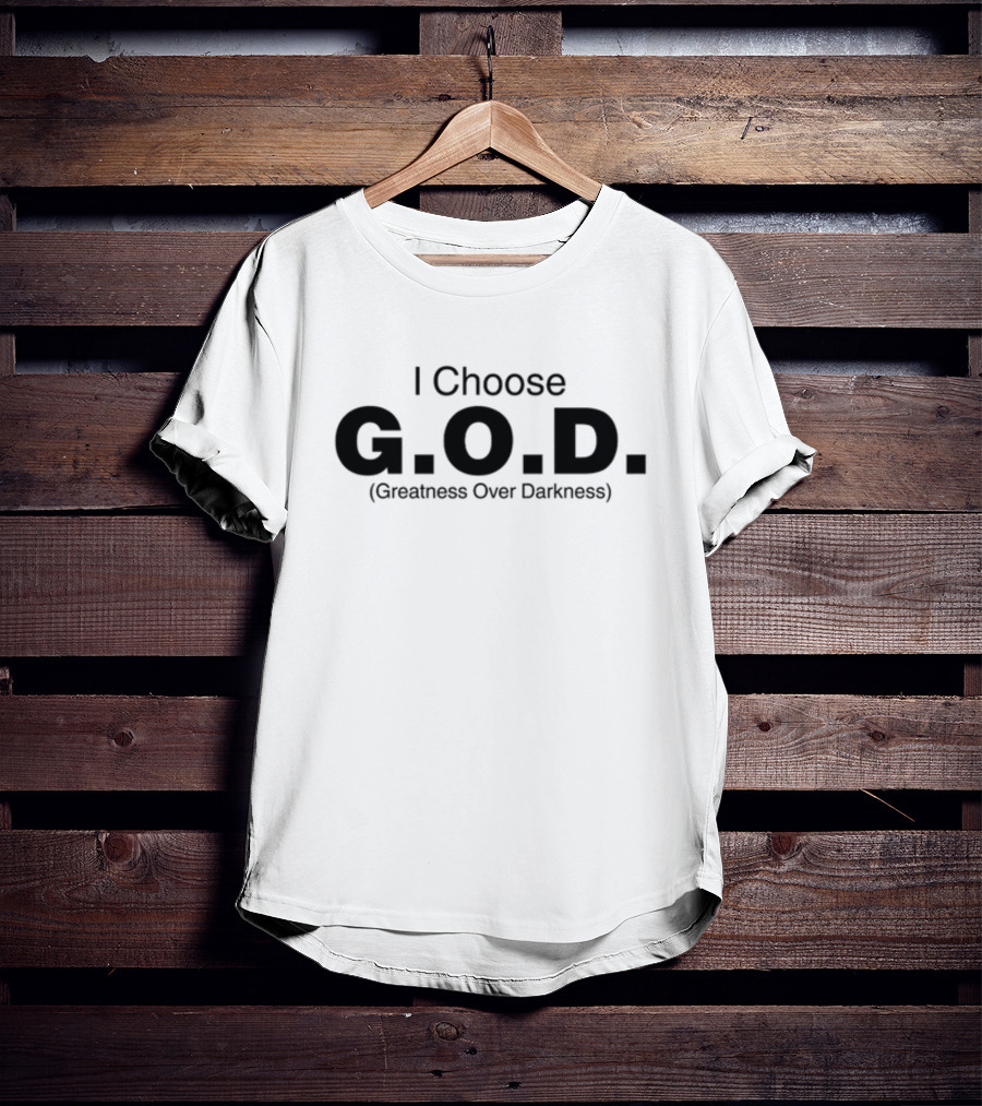 I Choose G.O.D. Greatness Over Darkness T-Shirt