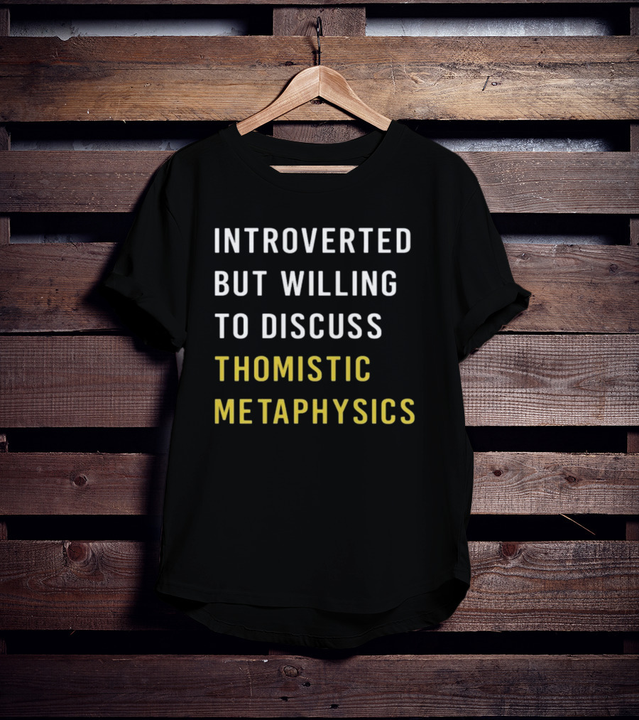 Introverted But Willing To Discuss Thomistic Metaphysics T-Shirt