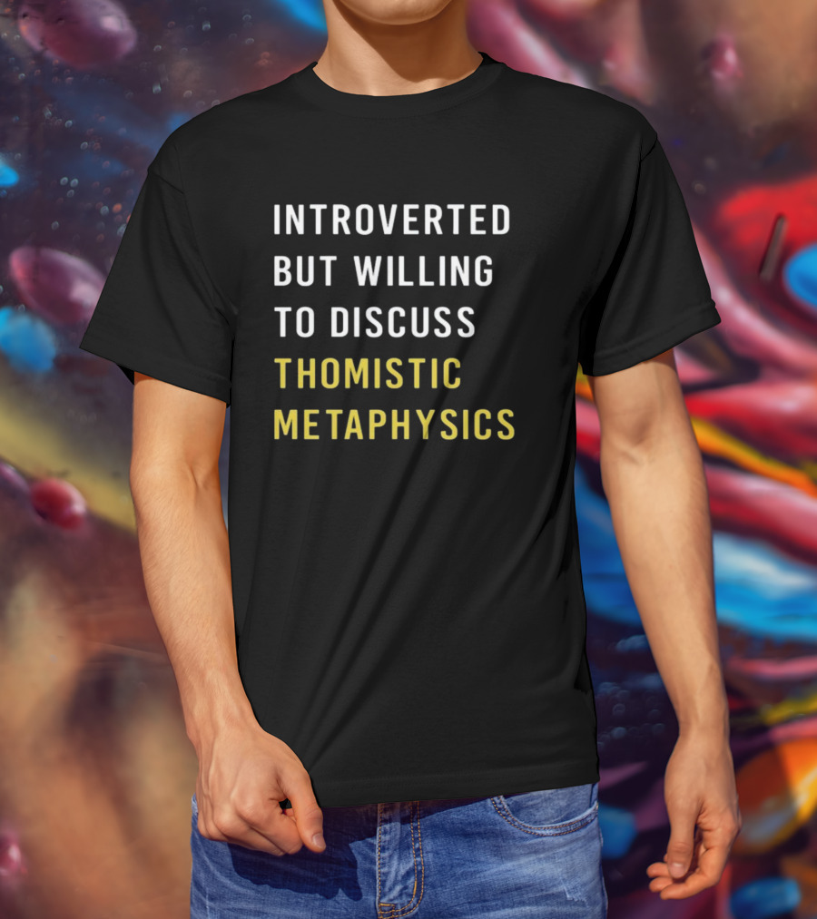 Introverted But Willing To Discuss Thomistic Metaphysics T-Shirt