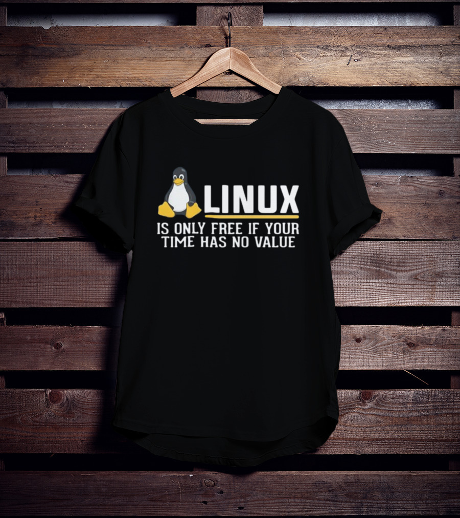 Linux Is Only Free If Your Time Has No Value Tux Penguin T-Shirt
