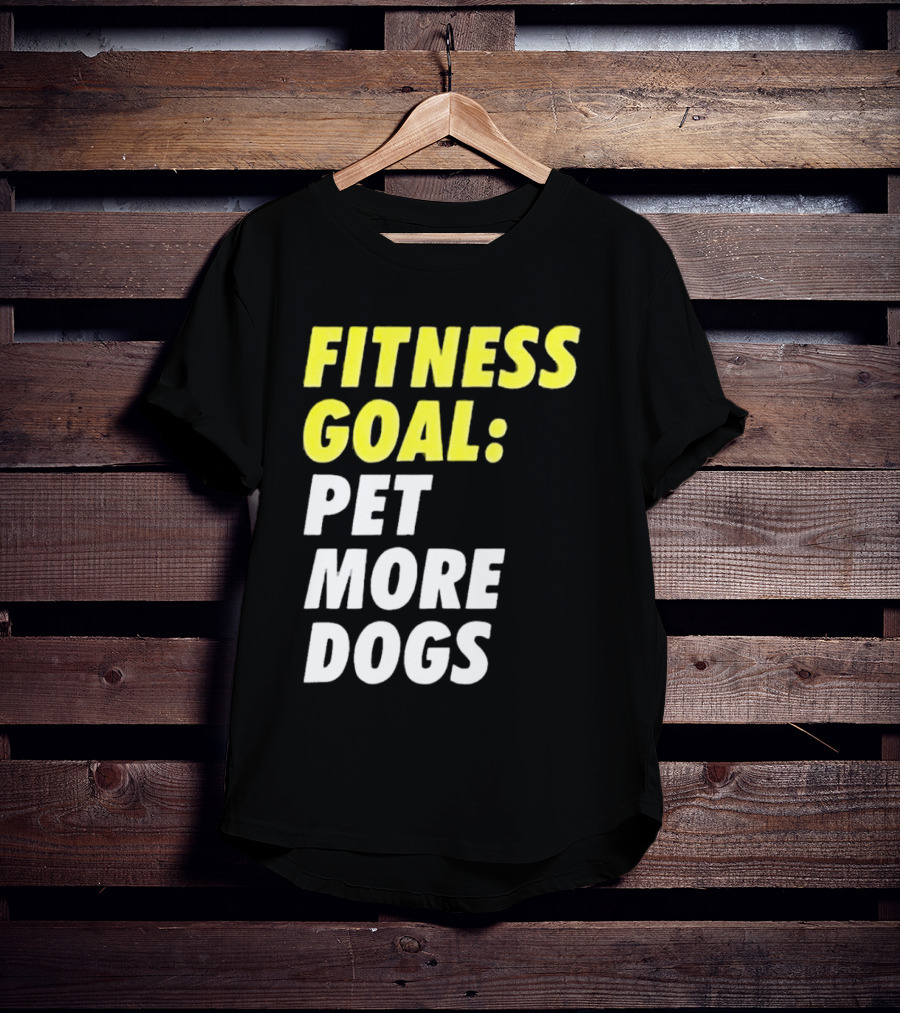 FITNESS GOAL PET MORE DOGS T-Shirt