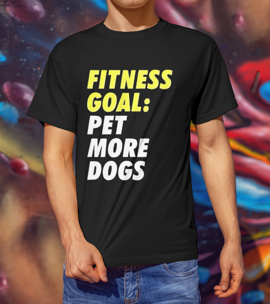 FITNESS GOAL PET MORE DOGS T-Shirt