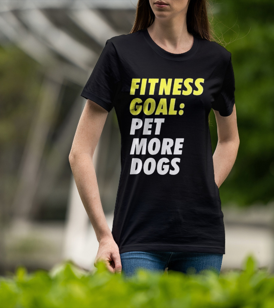FITNESS GOAL PET MORE DOGS T-Shirt