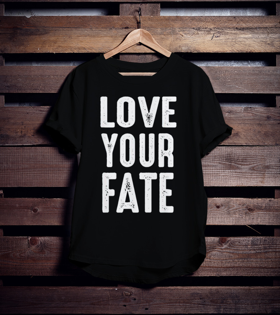 LOVE YOUR FATE Shirt Amore Fati Philosophical Motivation Stoic Wisdom T-Shirt