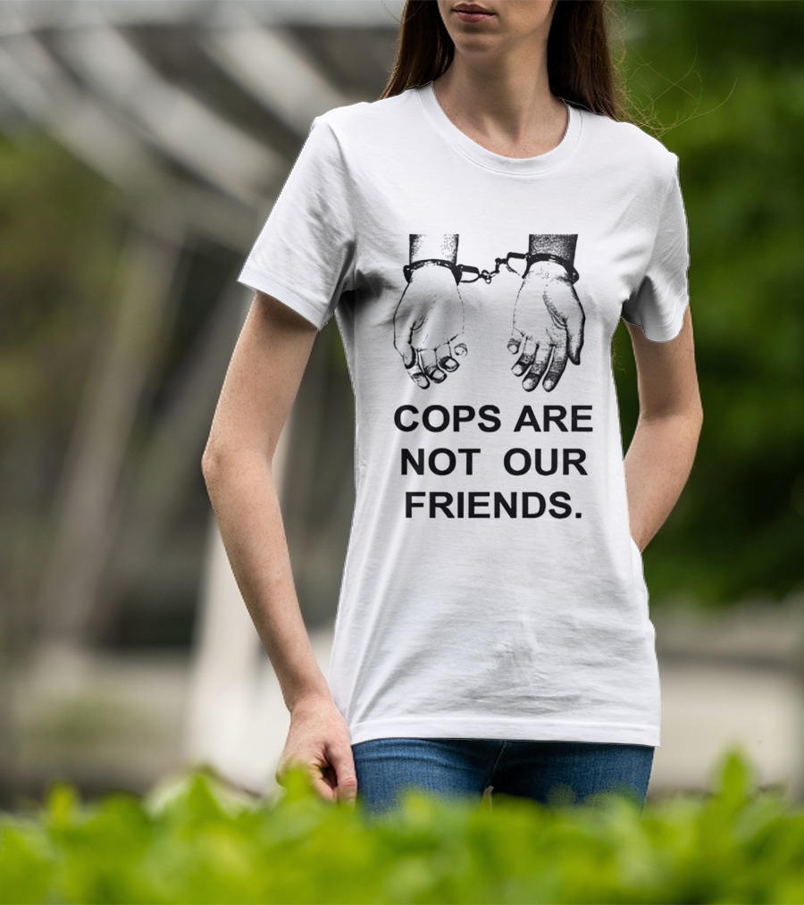 Cops Are Not Our Friends Handcuffed Hands T-Shirt