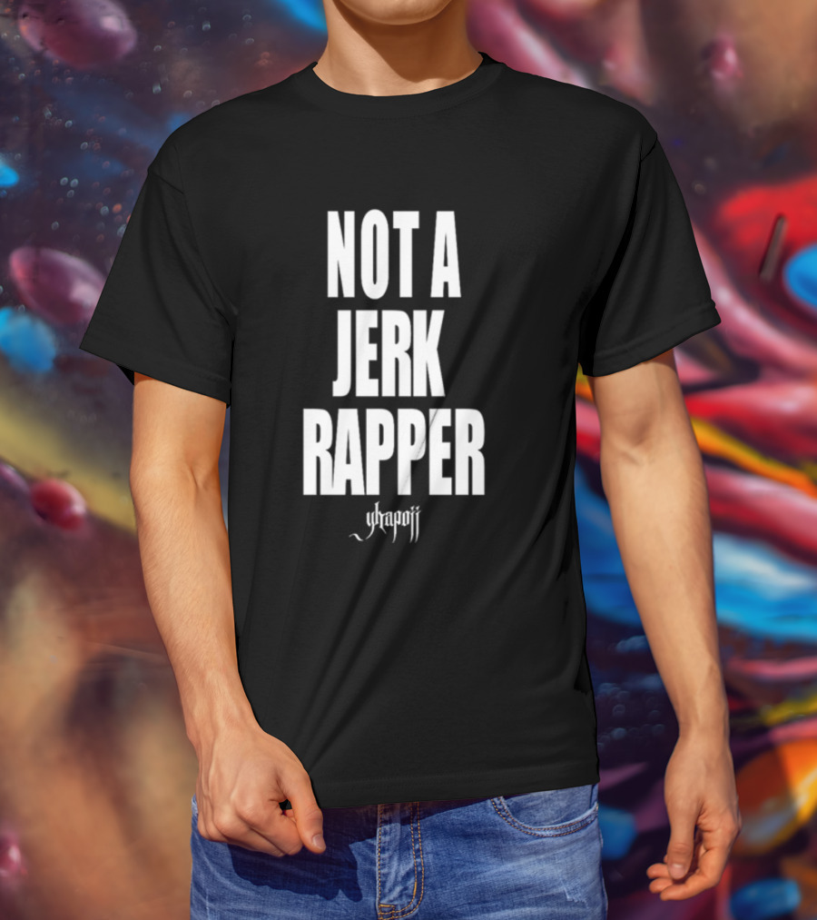 Not A Jerk Rapper Yhapojj T-Shirt