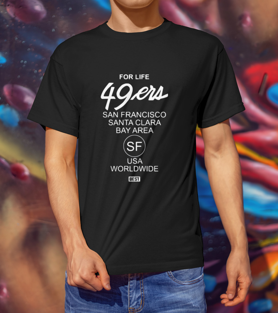 FOR LIFE 49Ers San Francisco Santa Clara Bay Area SF USA Worldwide BEST T-Shirt