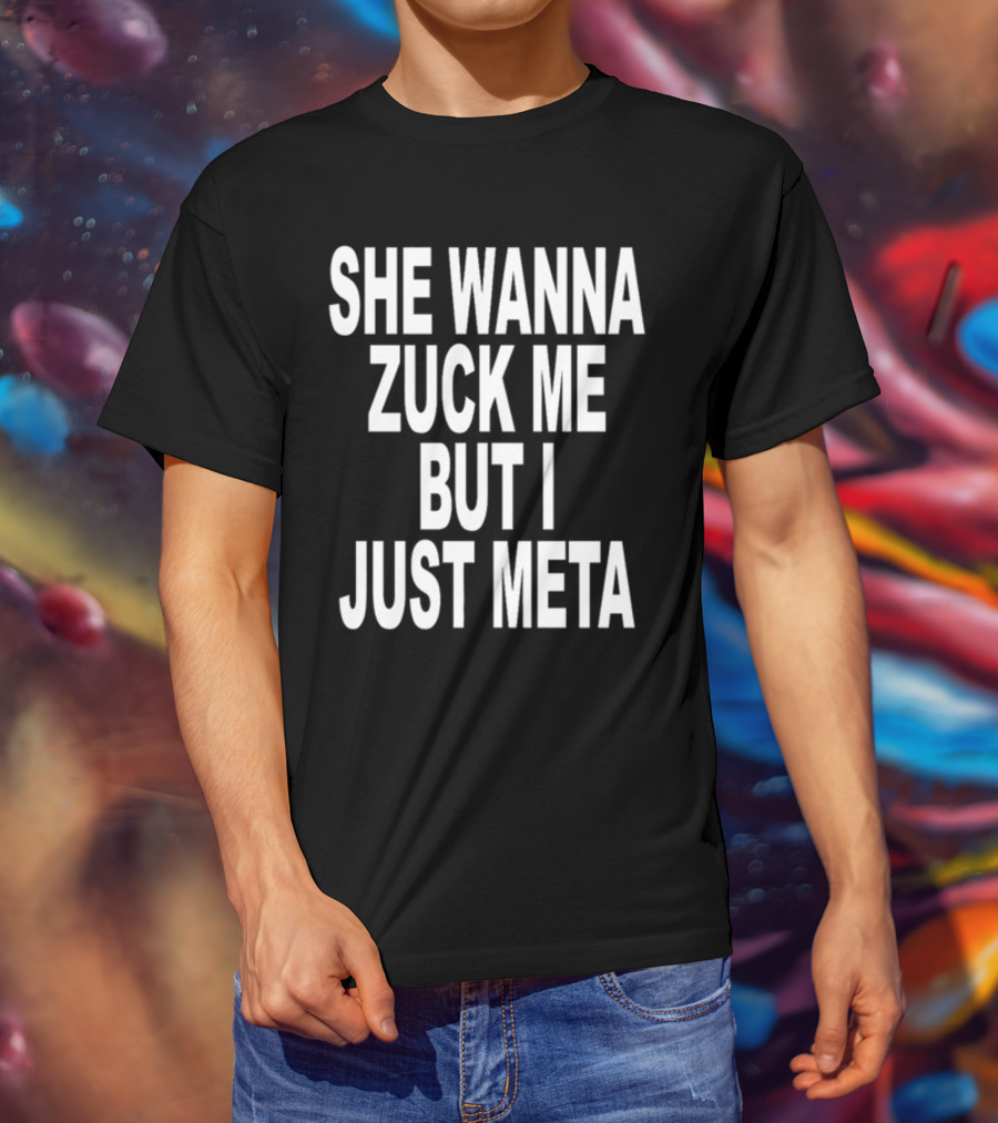 Shoprevive She Wanna Zuck Me But I Just Meta Meme Phrase T-Shirt