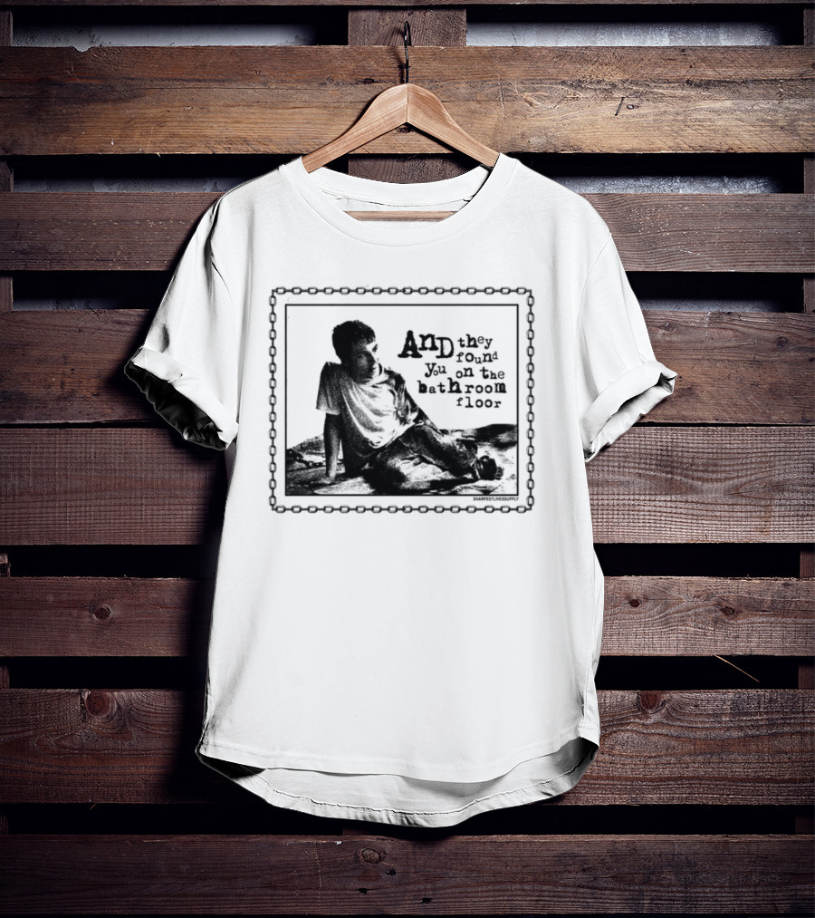 And They Found You On The Bathroom Floor Image With Chain Border T-Shirt