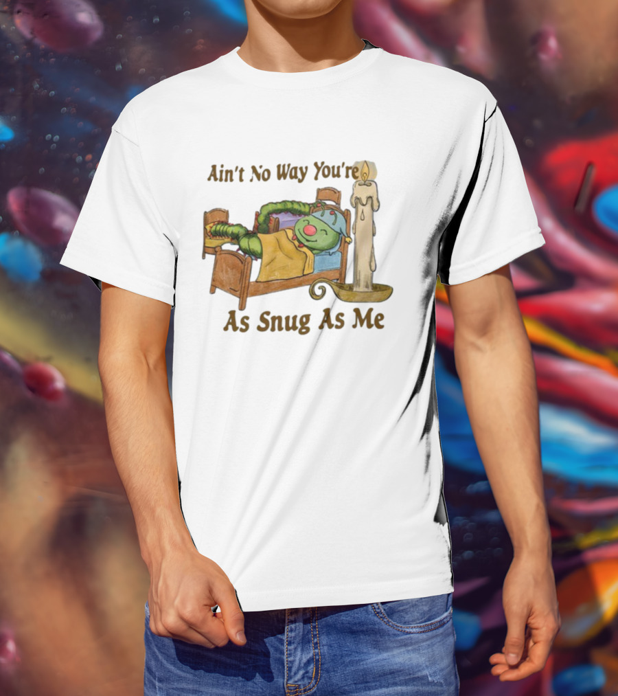 Ain't No Way You're As Snug As Me Caterpillar In Bed With Candle T-Shirt
