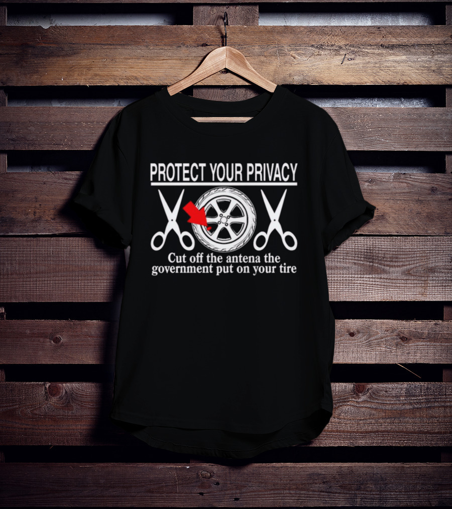 Protect Your Privacy Cut Off The Antenna The Government Put On Your Tire Wheel And Scissors T-Shirt