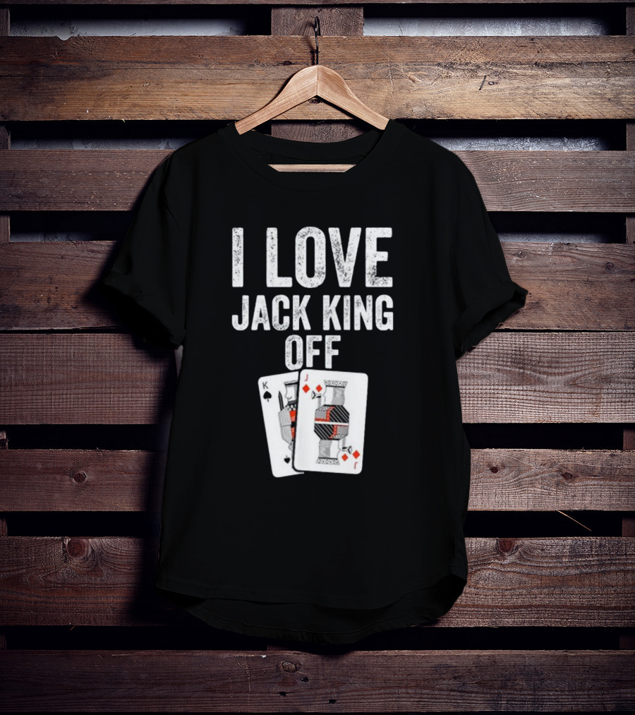 I Love Jack King Off Playing Cards Poker Humor T-Shirt