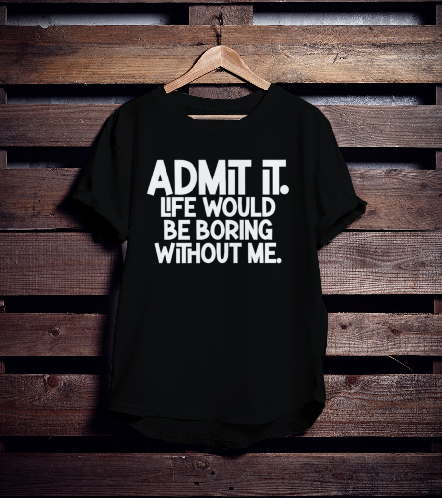 Admit It Life Would Be Boring Without Me Shirt Shannon Sharpe Nightcap T-Shirt