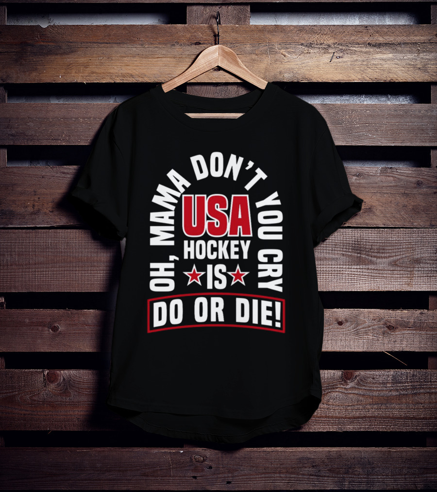 USA Hockey Oh Mama Don't You Cry Is Do Or Die T-Shirt
