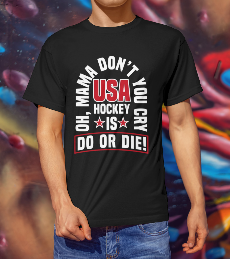 USA Hockey Oh Mama Don't You Cry Is Do Or Die T-Shirt
