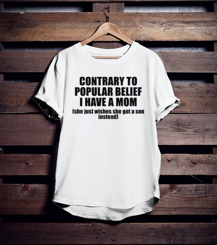 Shopellesong Contrary To Popular Belief I Have A Mom She Just Wishes She Got A Son Instead T-Shirt