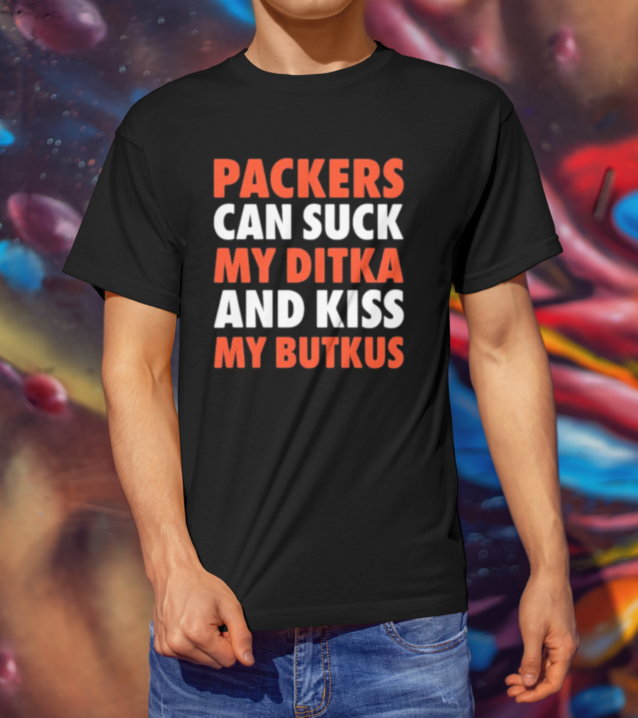 Packers Can Suck My Ditka And Kiss My Butkus Packers Vs. Bears Rivalry Fan Gear T-Shirt
